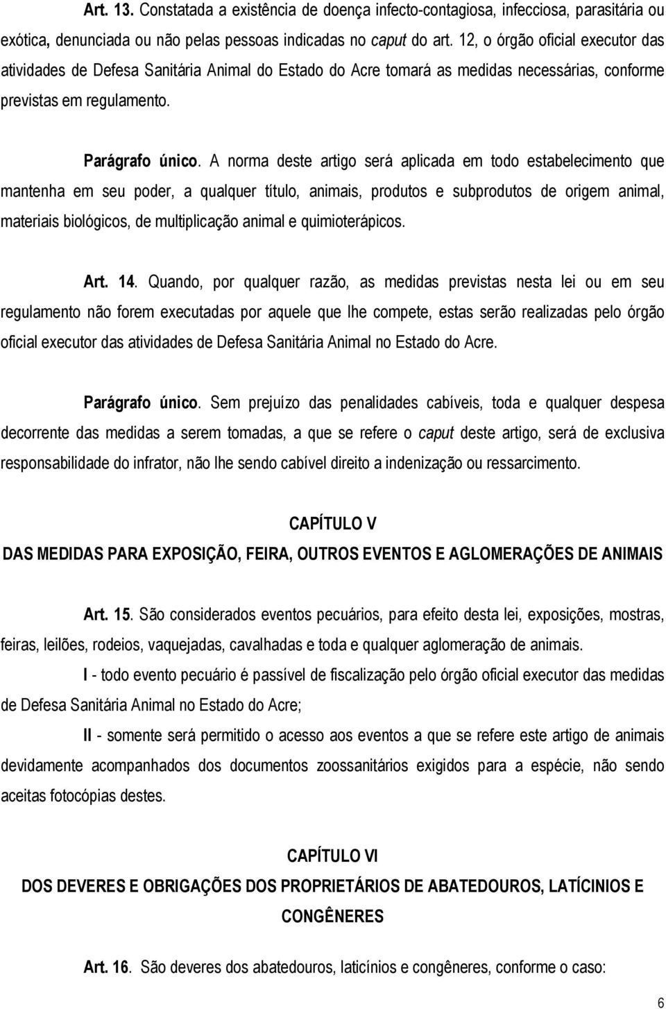 A norma deste artigo será aplicada em todo estabelecimento que mantenha em seu poder, a qualquer título, animais, produtos e subprodutos de origem animal, materiais biológicos, de multiplicação