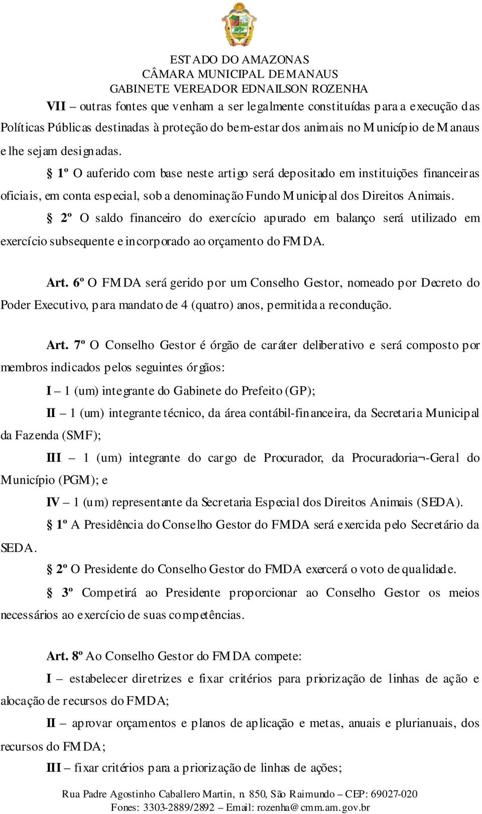 2º O saldo financeiro do exercício apurado em balanço será utilizado em exercício subsequente e incorporado ao orçamento do FM DA. Art.