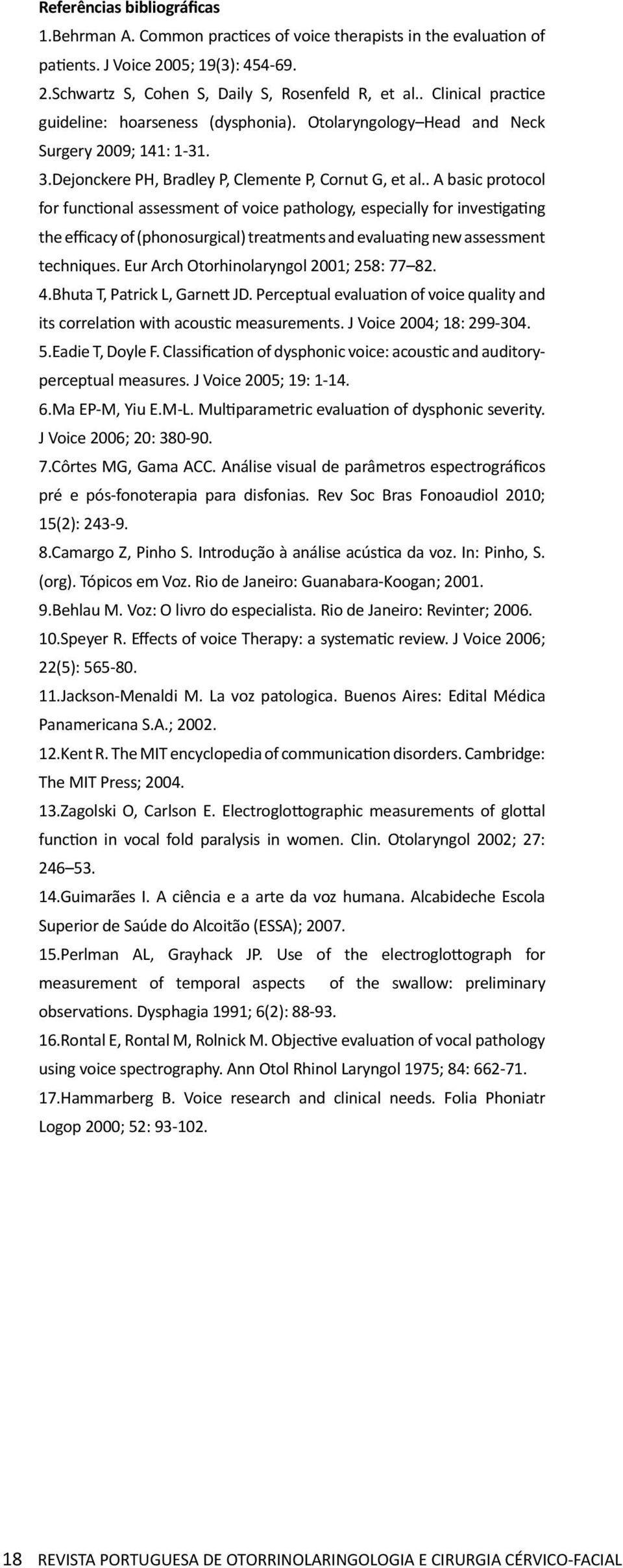 . A basic protocol for functional assessment of voice pathology, especially for investigating the efficacy of (phonosurgical) treatments and evaluating new assessment techniques.