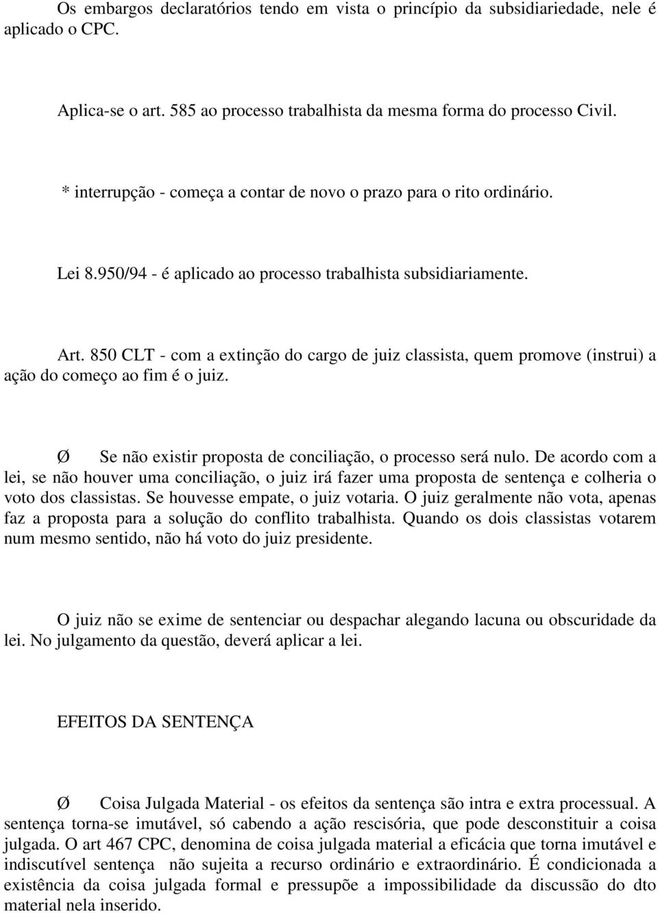 850 CLT - com a extinção do cargo de juiz classista, quem promove (instrui) a ação do começo ao fim é o juiz. Ø Se não existir proposta de conciliação, o processo será nulo.