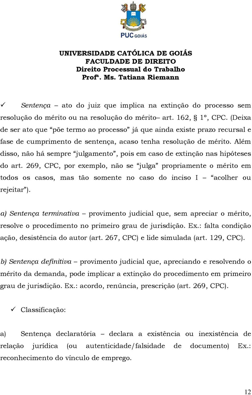 Além disso, não há sempre julgamento, pois em caso de extinção nas hipóteses do art.