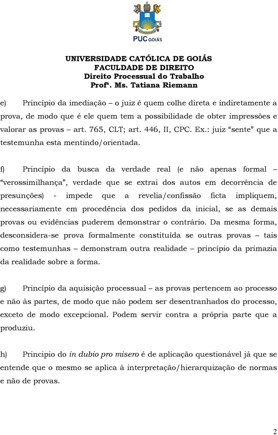 f) Princípio da busca da verdade real (e não apenas formal verossimilhança, verdade que se extrai dos autos em decorrência de presunções) - impede que a revelia/confissão ficta impliquem,