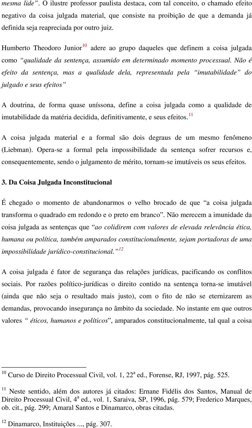 Humberto Theodoro Junior 10 adere ao grupo daqueles que definem a coisa julgada como qualidade da sentença, assumido em determinado momento processual.