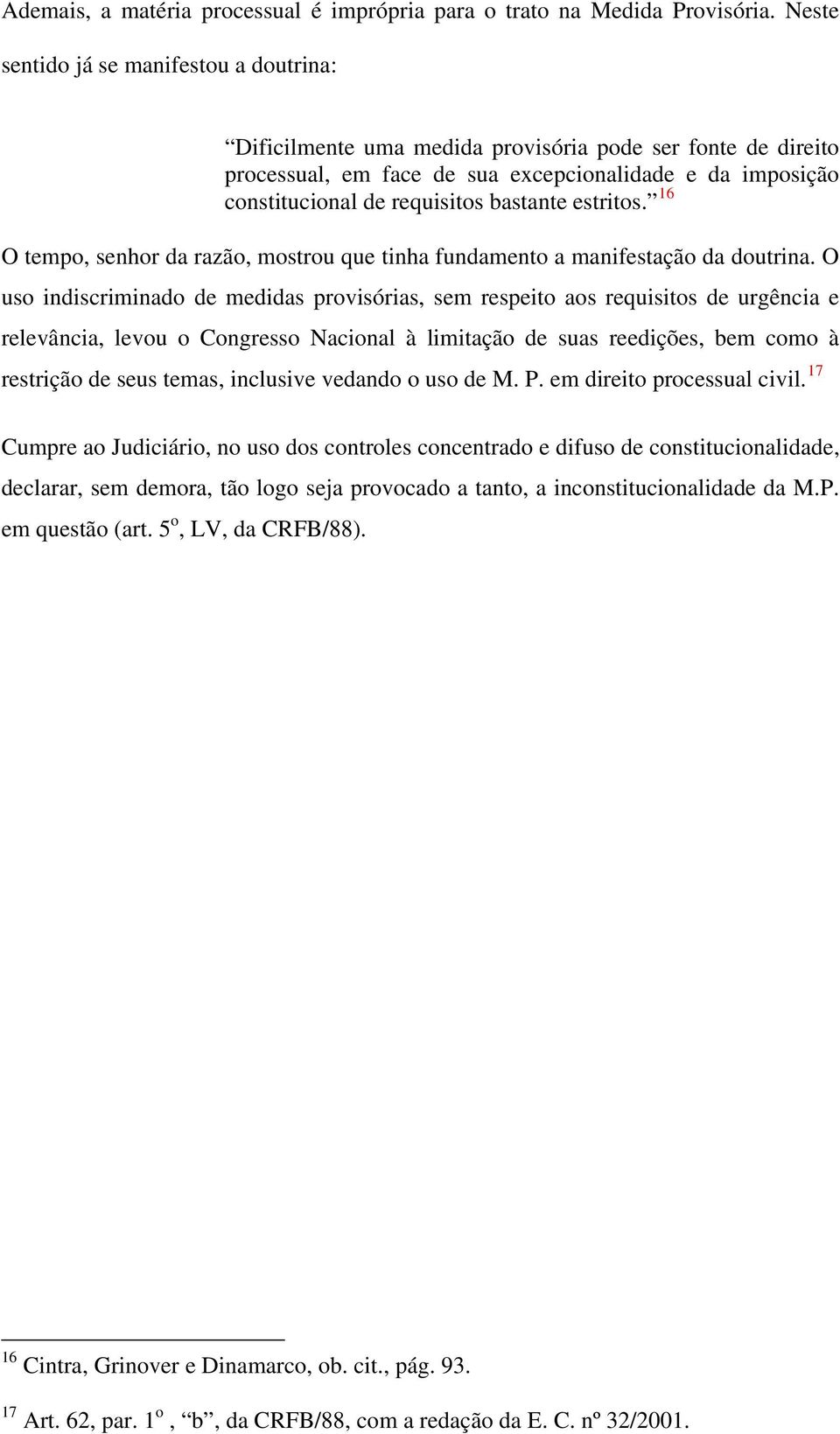 bastante estritos. 16 O tempo, senhor da razão, mostrou que tinha fundamento a manifestação da doutrina.