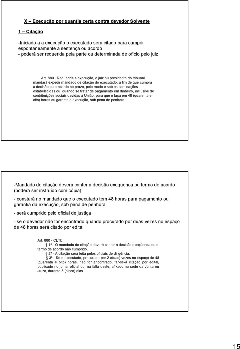 Requerida a execução, o juiz ou presidente do tribunal mandará expedir mandado de citação do executado, a fim de que cumpra a decisão ou o acordo no prazo, pelo modo e sob as cominações estabelecidas