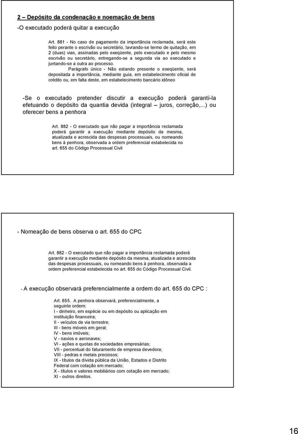 mesmo escrivão ou secretário, entregando-se a segunda via ao executado e juntando-se a outra ao processo.