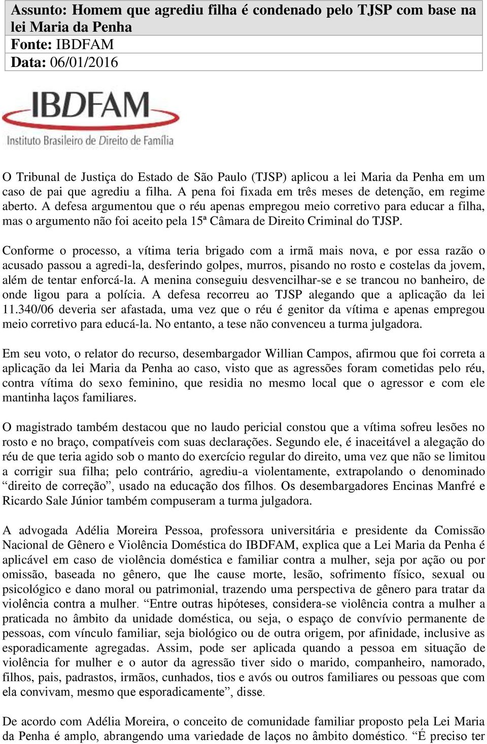 A defesa argumentou que o réu apenas empregou meio corretivo para educar a filha, mas o argumento não foi aceito pela 15ª Câmara de Direito Criminal do TJSP.