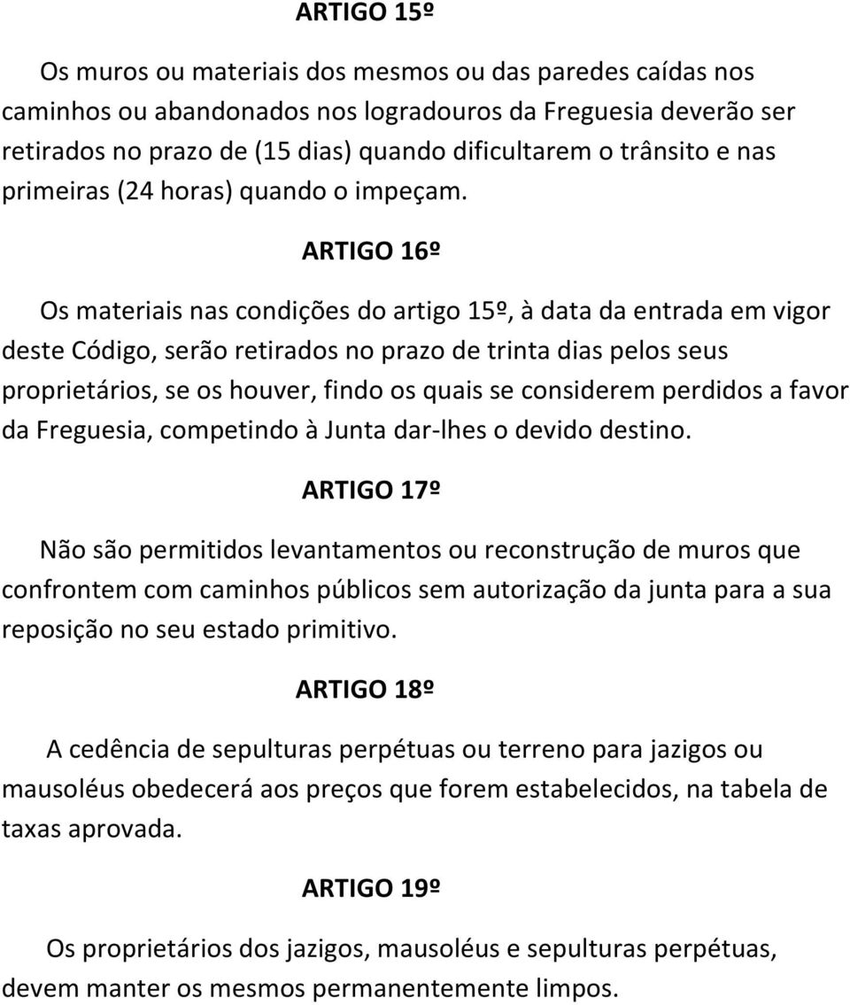 ARTIGO 16º Os materiais nas condições do artigo 15º, à data da entrada em vigor deste Código, serão retirados no prazo de trinta dias pelos seus proprietários, se os houver, findo os quais se