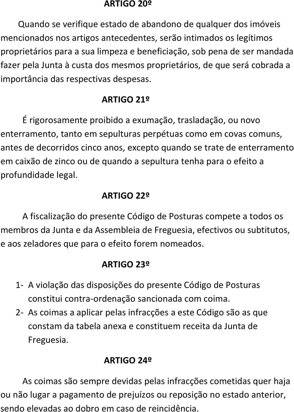 ARTIGO 21º É rigorosamente proibido a exumação, trasladação, ou novo enterramento, tanto em sepulturas perpétuas como em covas comuns, antes de decorridos cinco anos, excepto quando se trate de