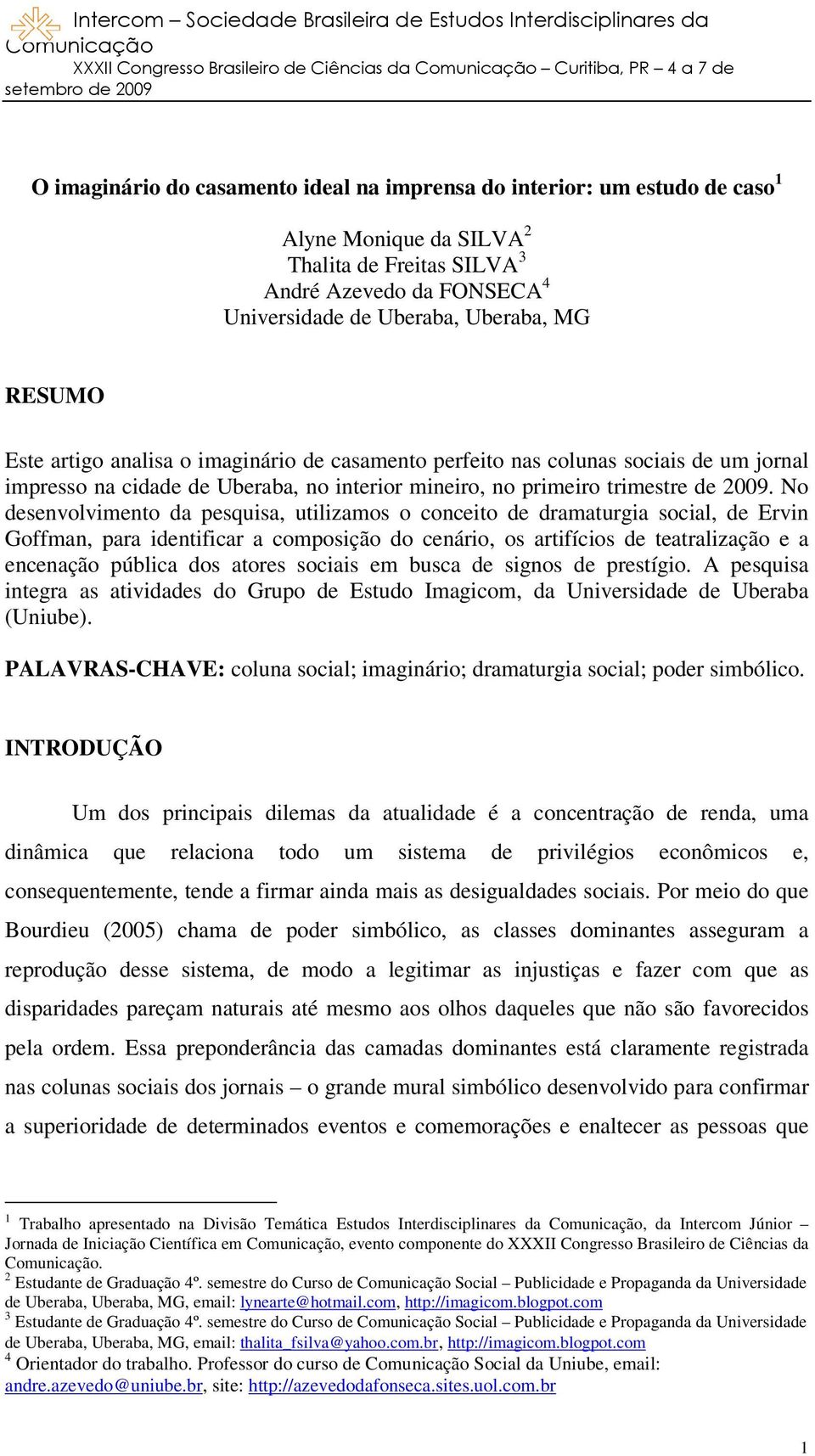 No desenvolvimento da pesquisa, utilizamos o conceito de dramaturgia social, de Ervin Goffman, para identificar a composição do cenário, os artifícios de teatralização e a encenação pública dos