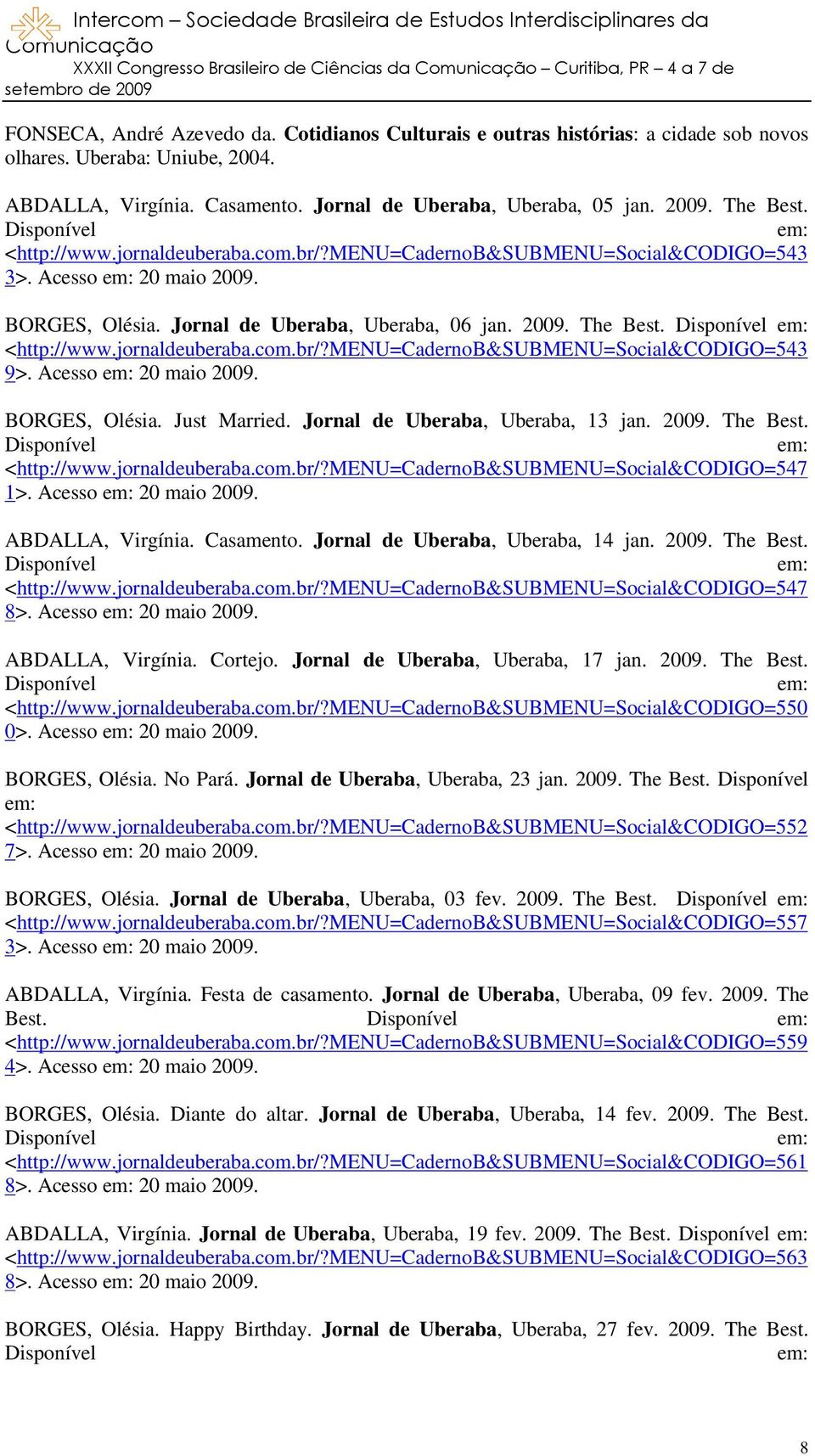 Acesso 20 maio 2009. BORGES, Olésia. Just Married. Jornal de Uberaba, Uberaba, 13 jan. 2009. The Best. <http://www.jornaldeuberaba.com.br/?menu=cadernob&submenu=social&codigo=547 1>.