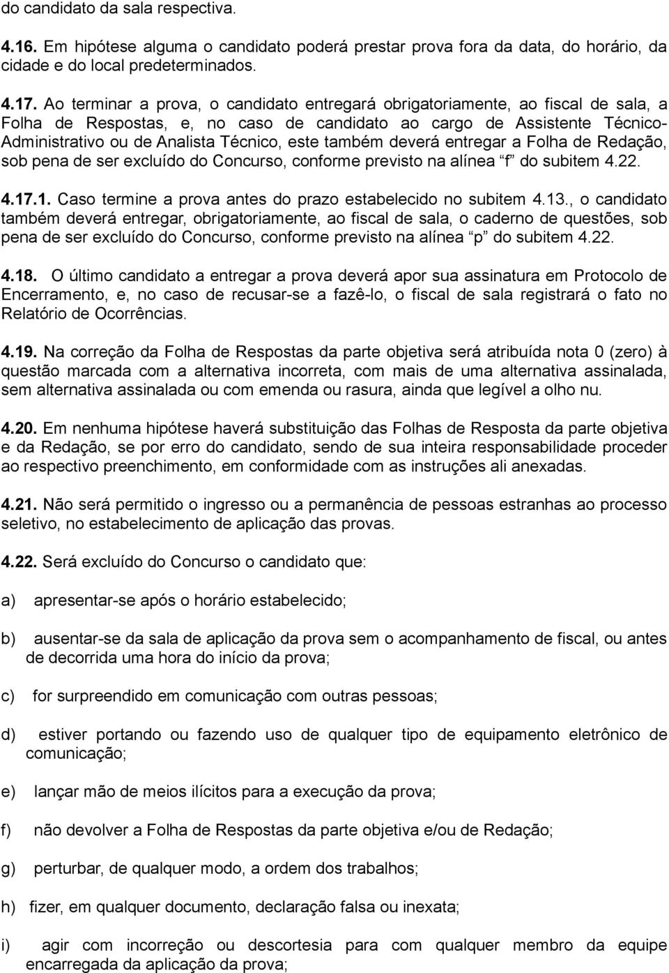 este também deverá entregar a Folha de Redação, sob pena de ser excluído do Concurso, conforme previsto na alínea f do subitem 4.22. 4.17.1. Caso termine a prova antes do prazo estabelecido no subitem 4.