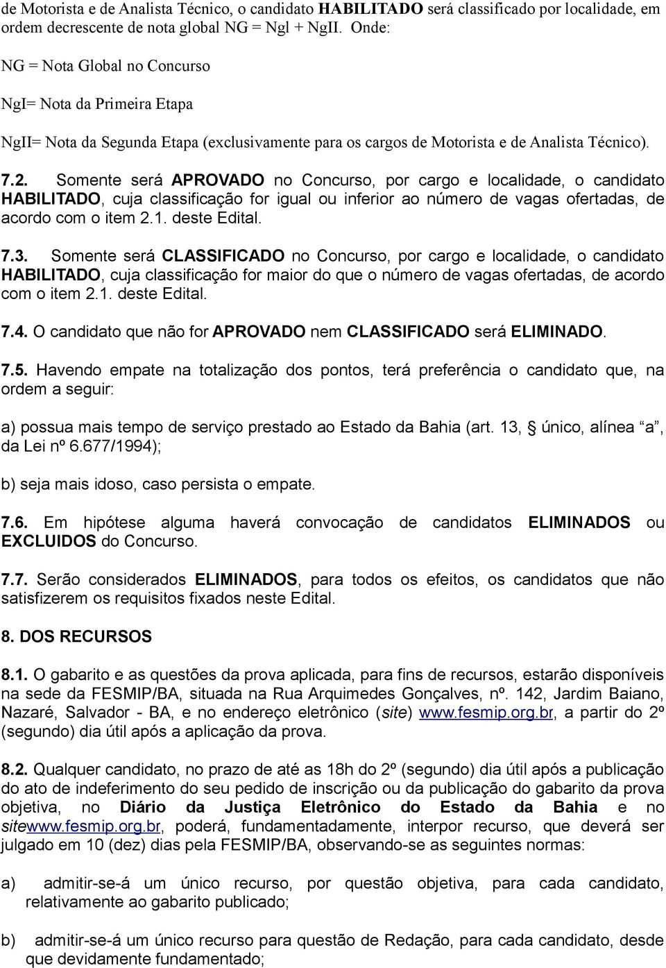 Somente será APROVADO no Concurso, por cargo e localidade, o candidato HABILITADO, cuja classificação for igual ou inferior ao número de vagas ofertadas, de acordo com o item 2.1. deste Edital. 7.3.