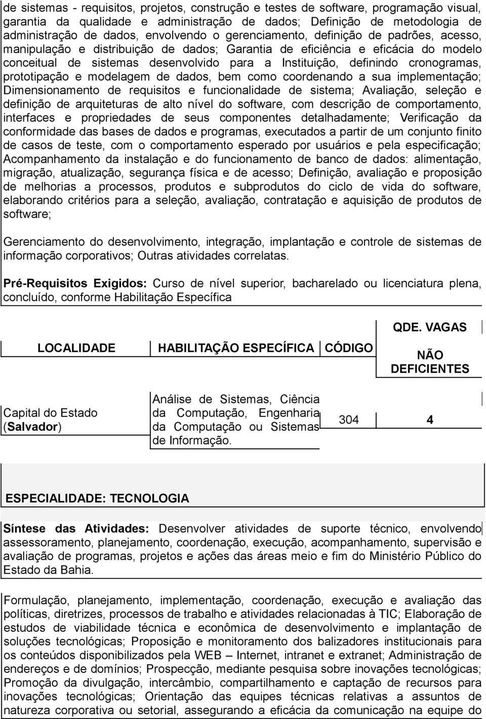 cronogramas, prototipação e modelagem de dados, bem como coordenando a sua implementação; Dimensionamento de requisitos e funcionalidade de sistema; Avaliação, seleção e definição de arquiteturas de