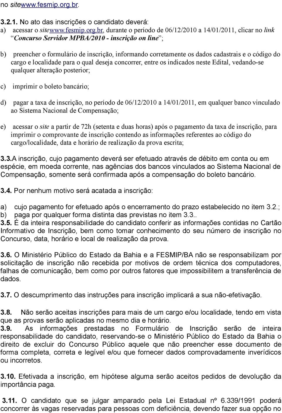 br, durante o período de 06/12/2010 a 14/01/2011, clicar no link Concurso Servidor MPBA/2010 - inscrição on line ; b) preencher o formulário de inscrição, informando corretamente os dados cadastrais