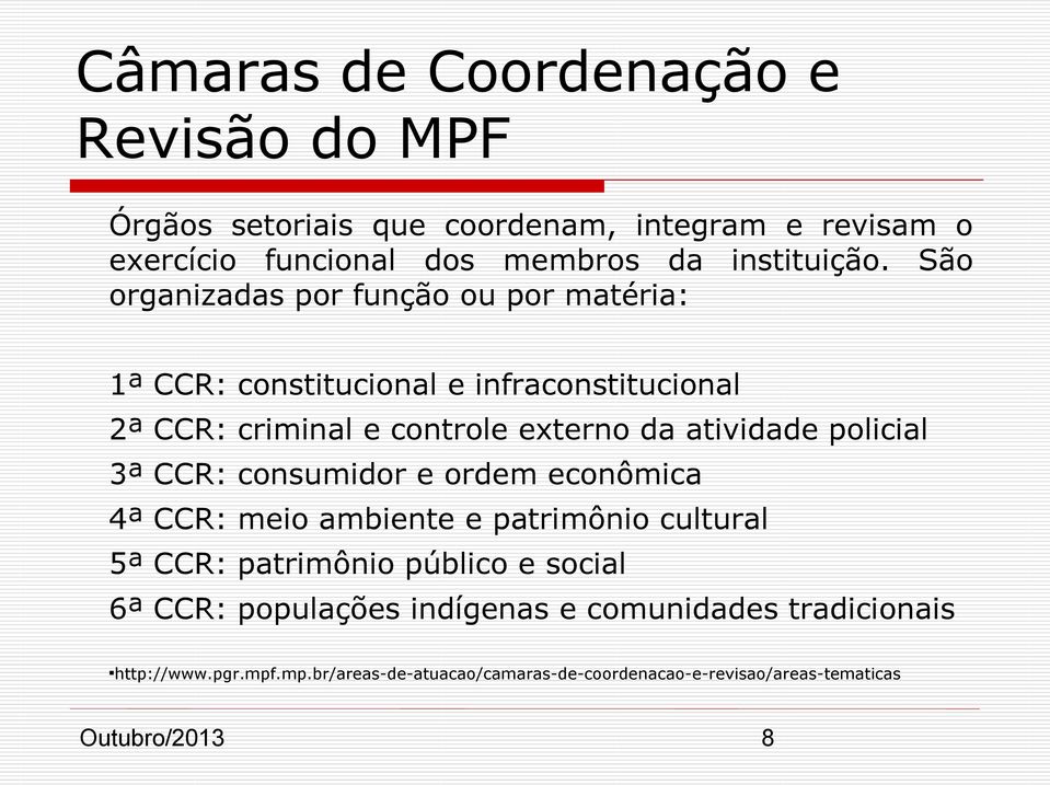 policial 3ª CCR: consumidor e ordem econômica 4ª CCR: meio ambiente e patrimônio cultural 5ª CCR: patrimônio público e social 6ª CCR: