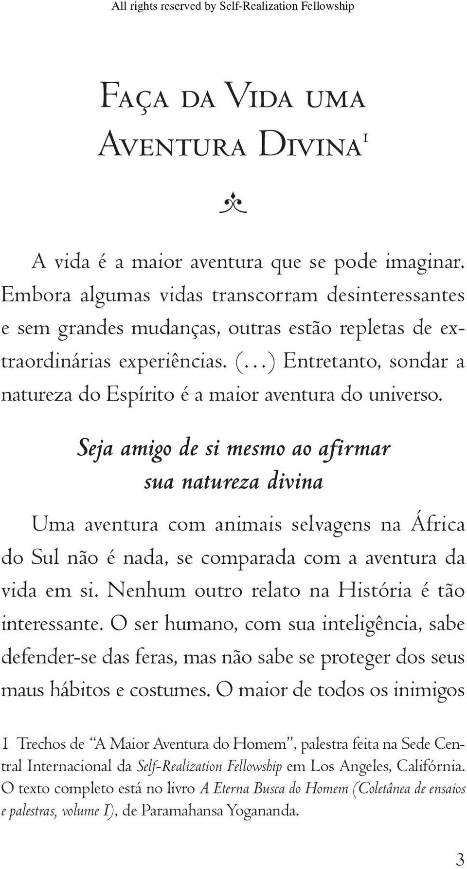 ( ) Entretanto, sondar a natureza do Espírito é a maior aventura do universo.