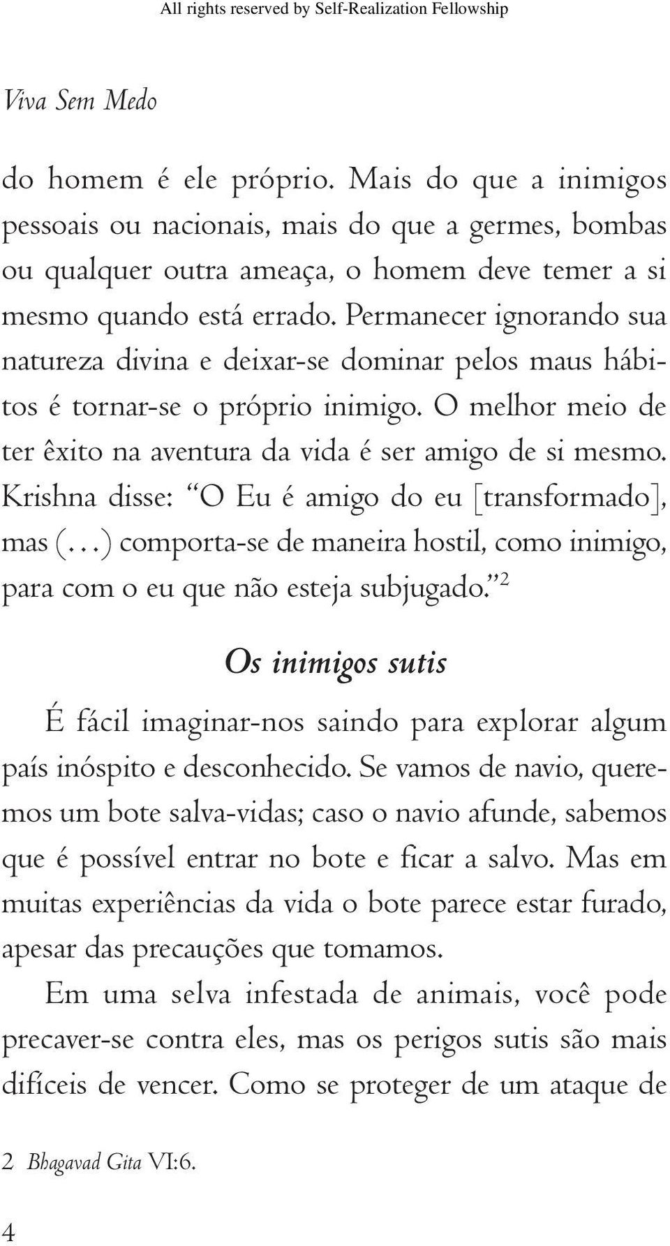 Krishna disse: O Eu é amigo do eu [transformado], mas ( ) comporta-se de maneira hostil, como inimigo, para com o eu que não esteja subjugado.