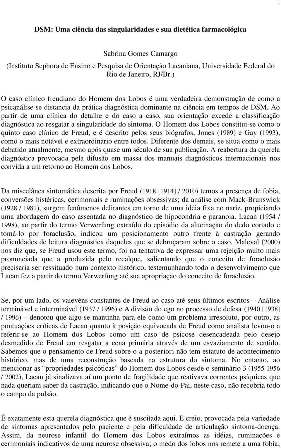 Ao partir de uma clínica do detalhe e do caso a caso, sua orientação excede a classificação diagnóstica ao resgatar a singularidade do sintoma.