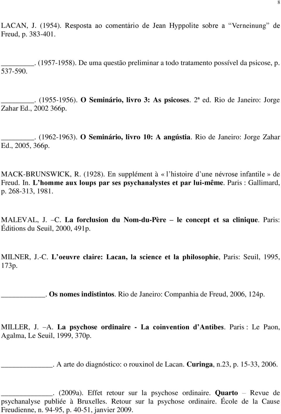 MACK-BRUNSWICK, R. (1928). En supplément à «l histoire d une névrose infantile» de Freud. In. L homme aux loups par ses psychanalystes et par lui-même. Paris : Gallimard, p. 268-313, 1981. MALEVAL, J.