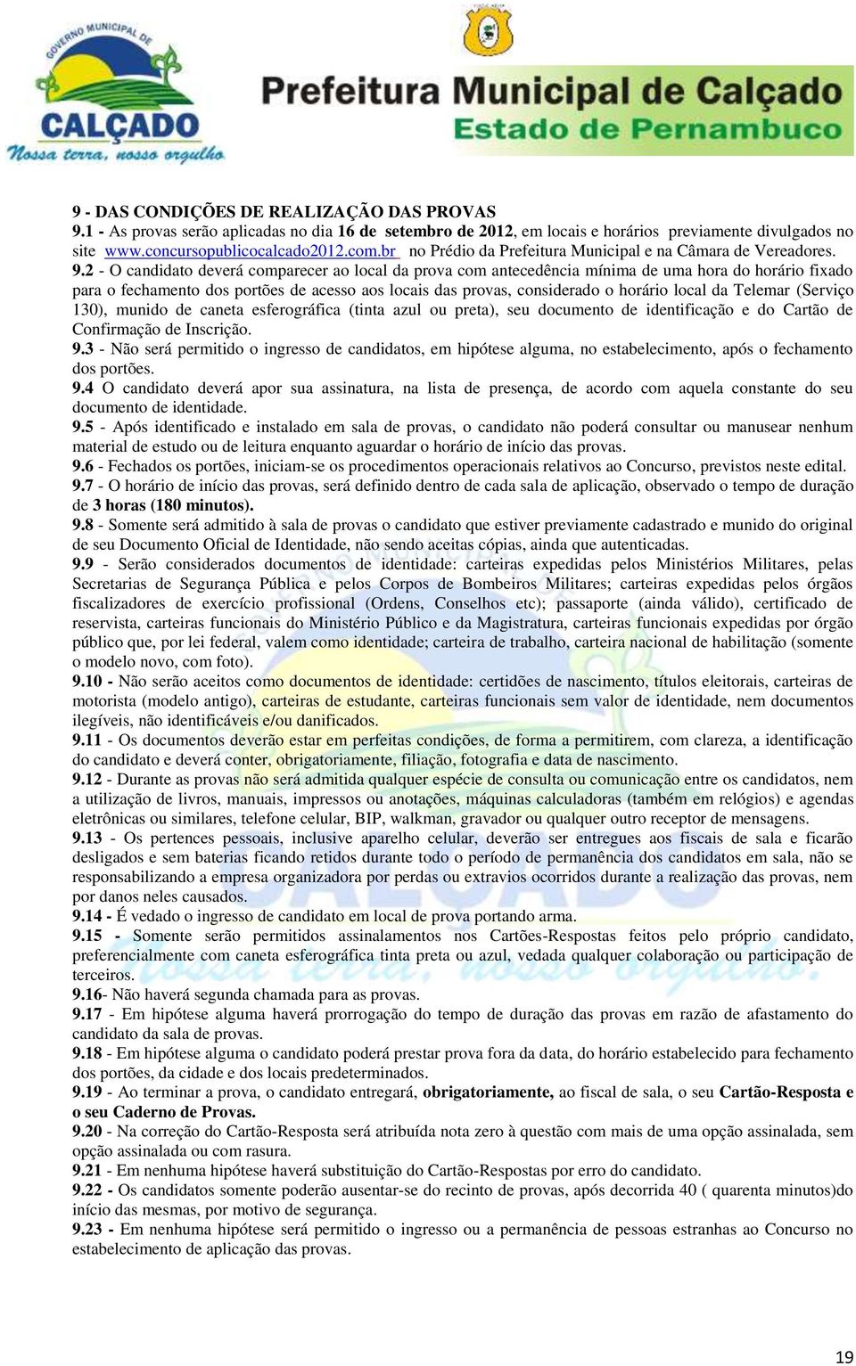 2 - O candidato deverá comparecer ao local da prova com antecedência mínima de uma hora do horário fixado para o fechamento dos portões de acesso aos locais das provas, considerado o horário local da