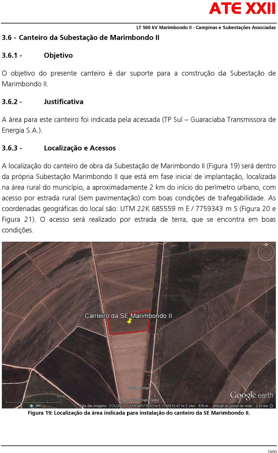 3 - Localização e Acessos A localização do canteiro de obra da Subestação de Marimbondo II (Figura 19) será dentro da própria Subestação Marimbondo II que está em fase inicial de implantação,