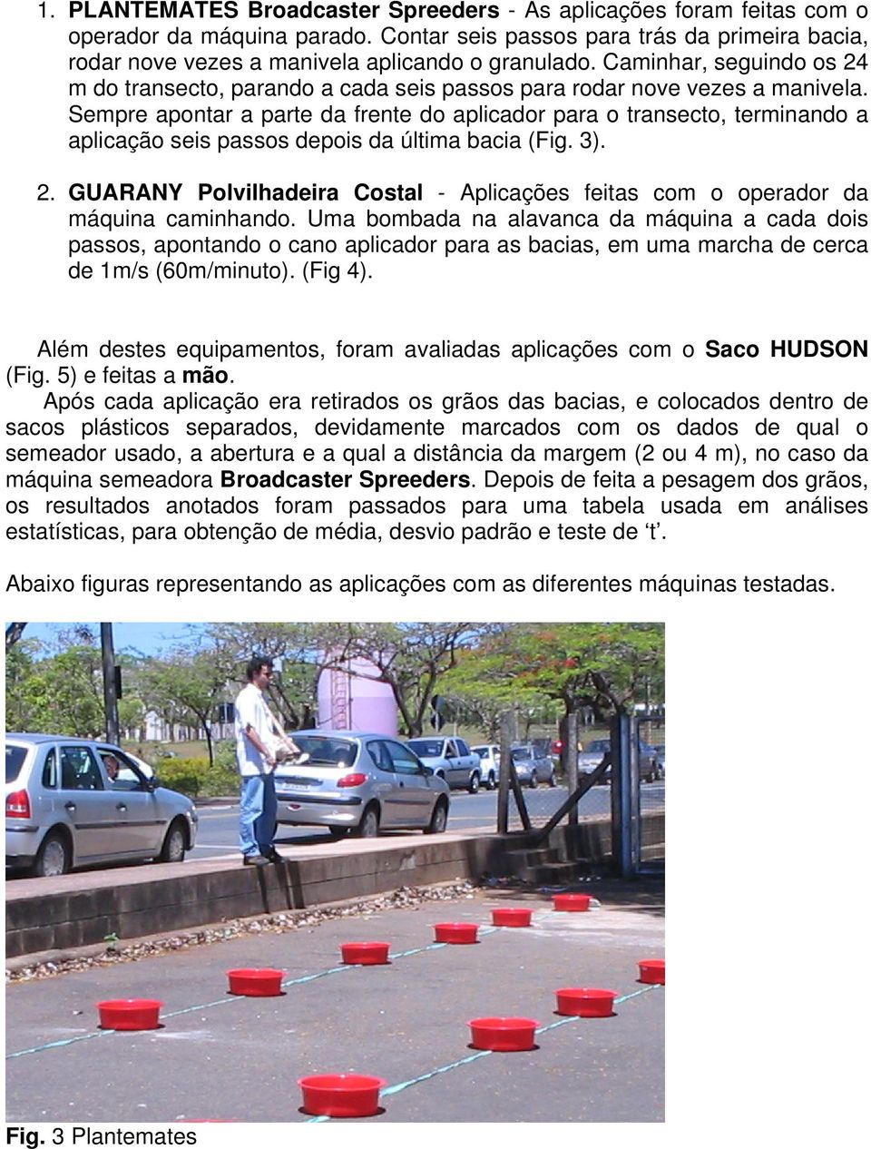 Sempre apontar a parte da frente do aplicador para o transecto, terminando a aplicação seis passos depois da última bacia (Fig. 3). 2.