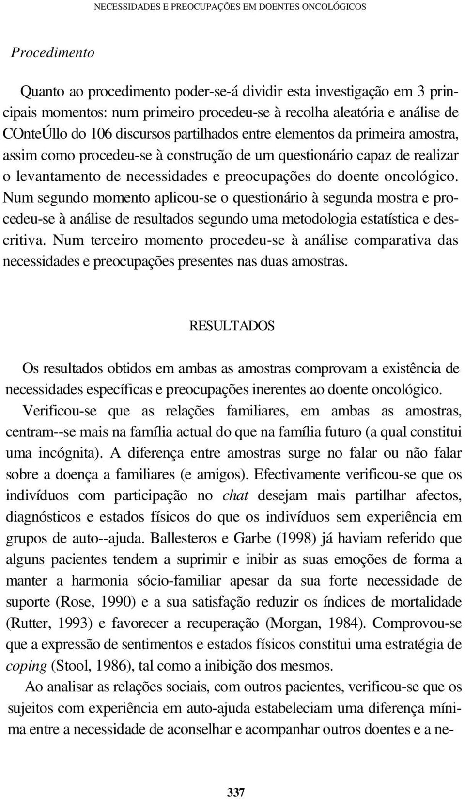 preocupações do doente oncológico. Num segundo momento aplicou-se o questionário à segunda mostra e procedeu-se à análise de resultados segundo uma metodologia estatística e descritiva.