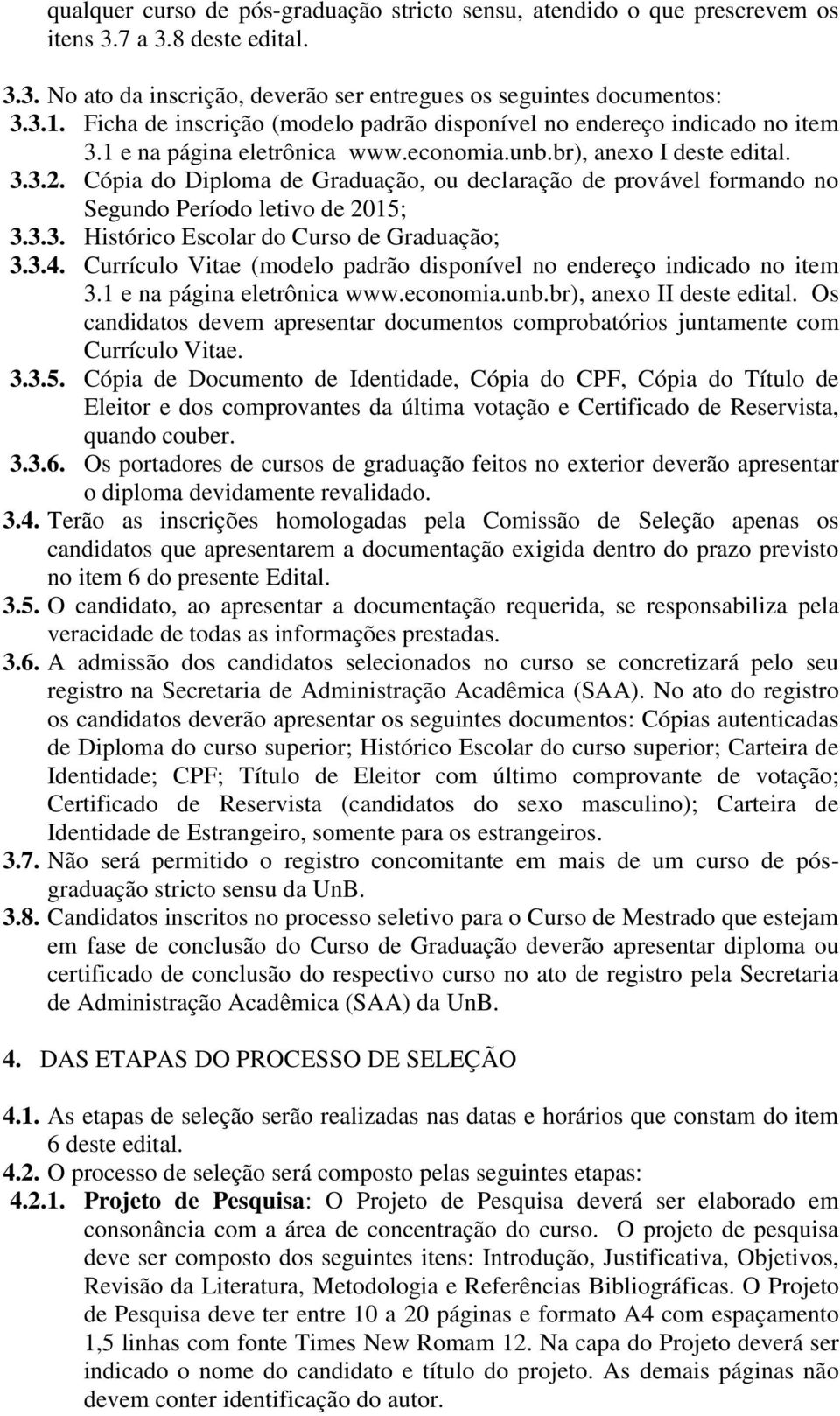 Cópia do Diploma de Graduação, ou declaração de provável formando no Segundo Período letivo de 2015; 3.3.3. Histórico Escolar do Curso de Graduação; 3.3.4.