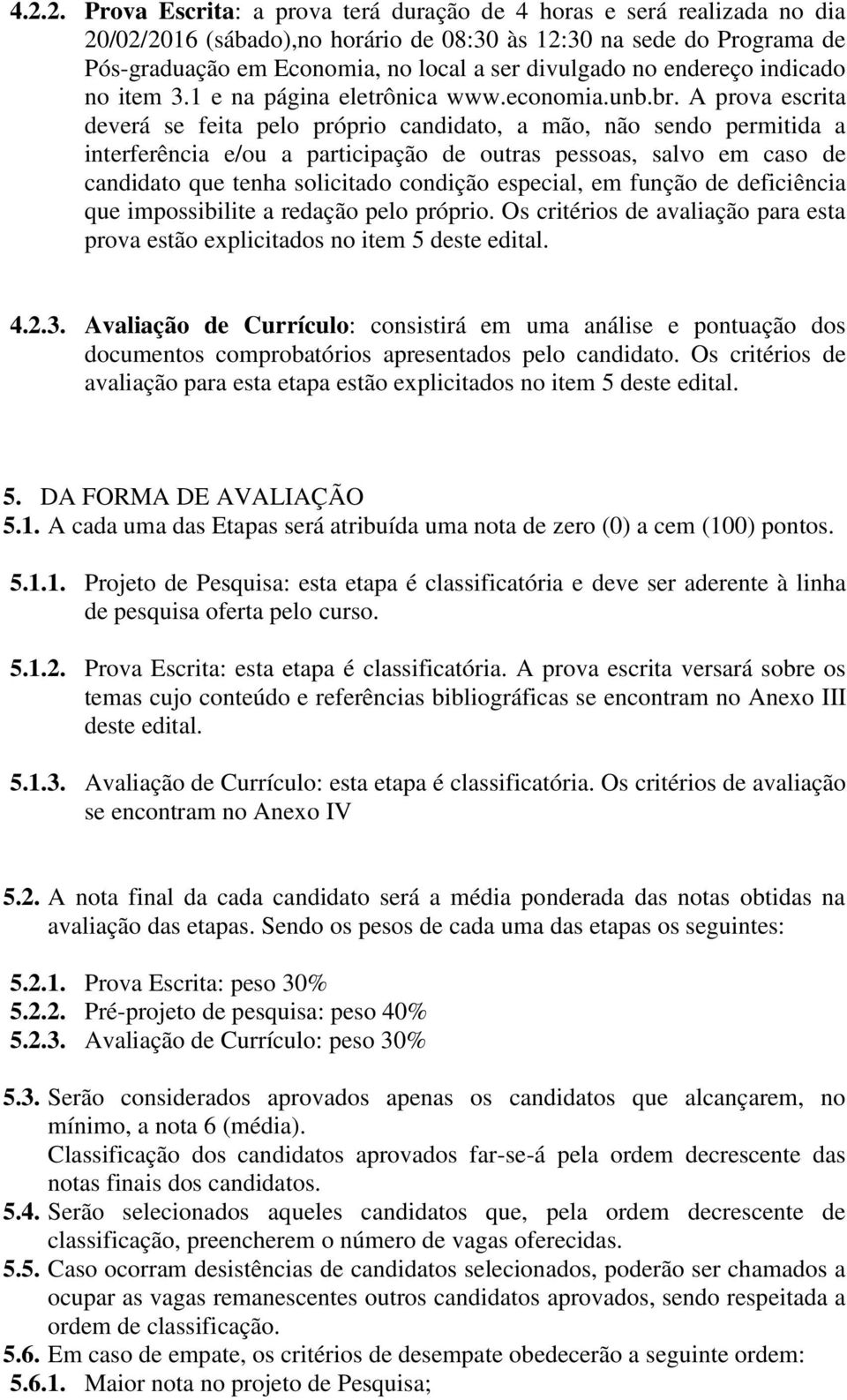 A prova escrita deverá se feita pelo próprio candidato, a mão, não sendo permitida a interferência e/ou a participação de outras pessoas, salvo em caso de candidato que tenha solicitado condição