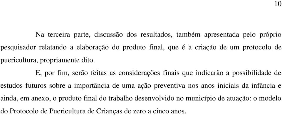 E, por fim, serão feitas as considerações finais que indicarão a possibilidade de estudos futuros sobre a importância de uma ação