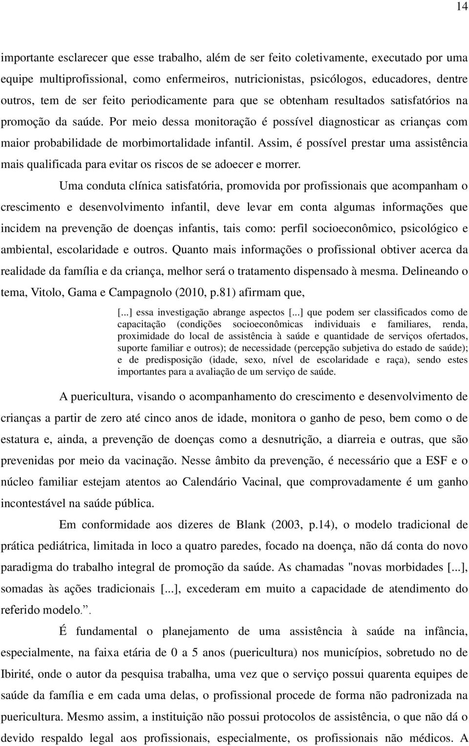 Por meio dessa monitoração é possível diagnosticar as crianças com maior probabilidade de morbimortalidade infantil.