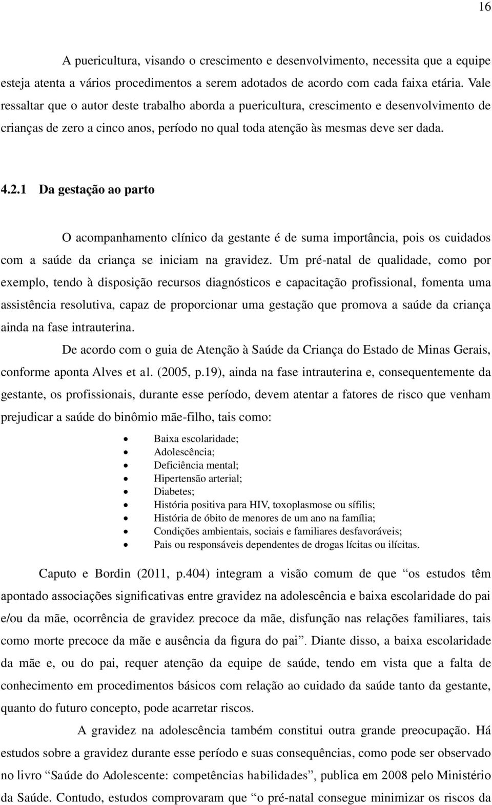 1 Da gestação ao parto O acompanhamento clínico da gestante é de suma importância, pois os cuidados com a saúde da criança se iniciam na gravidez.