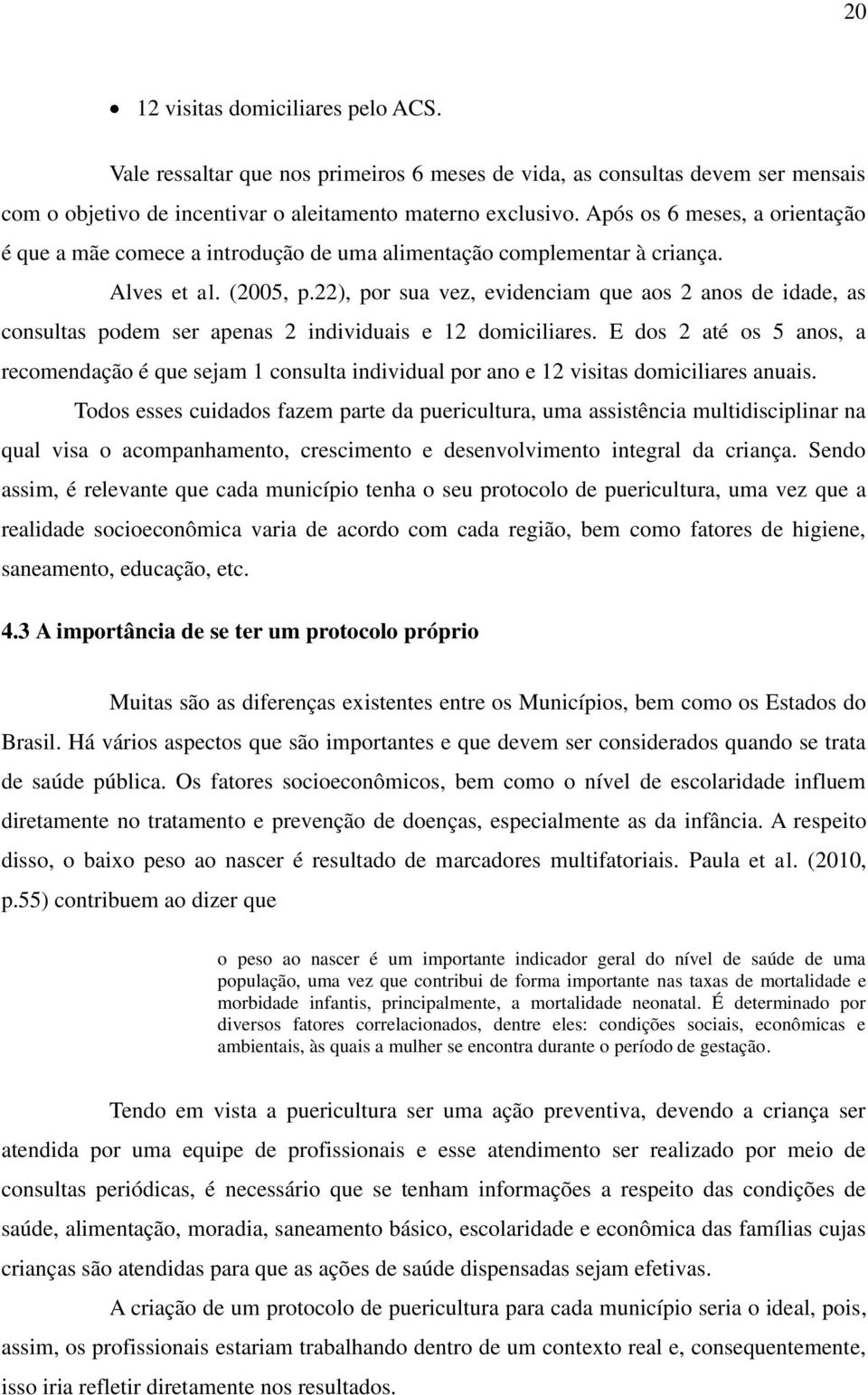 22), por sua vez, evidenciam que aos 2 anos de idade, as consultas podem ser apenas 2 individuais e 12 domiciliares.