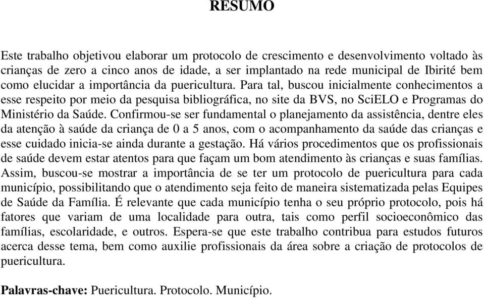 Confirmou-se ser fundamental o planejamento da assistência, dentre eles da atenção à saúde da criança de 0 a 5 anos, com o acompanhamento da saúde das crianças e esse cuidado inicia-se ainda durante