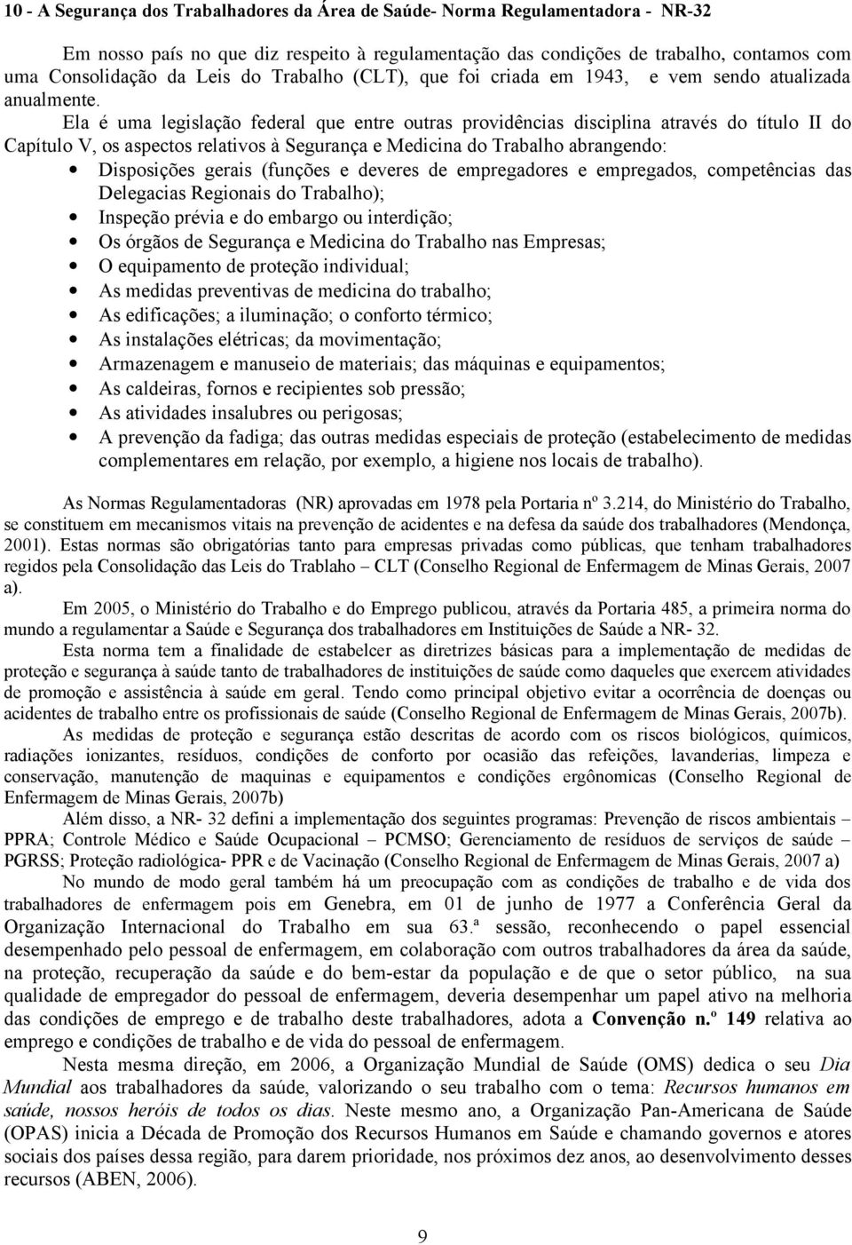 El é um legislção federl que entre outrs providêncis disciplin trvés do título II do Cpítulo V, os spectos reltivos à Segurnç e Medicin do Trblho brngendo: Disposições geris (funções e deveres de