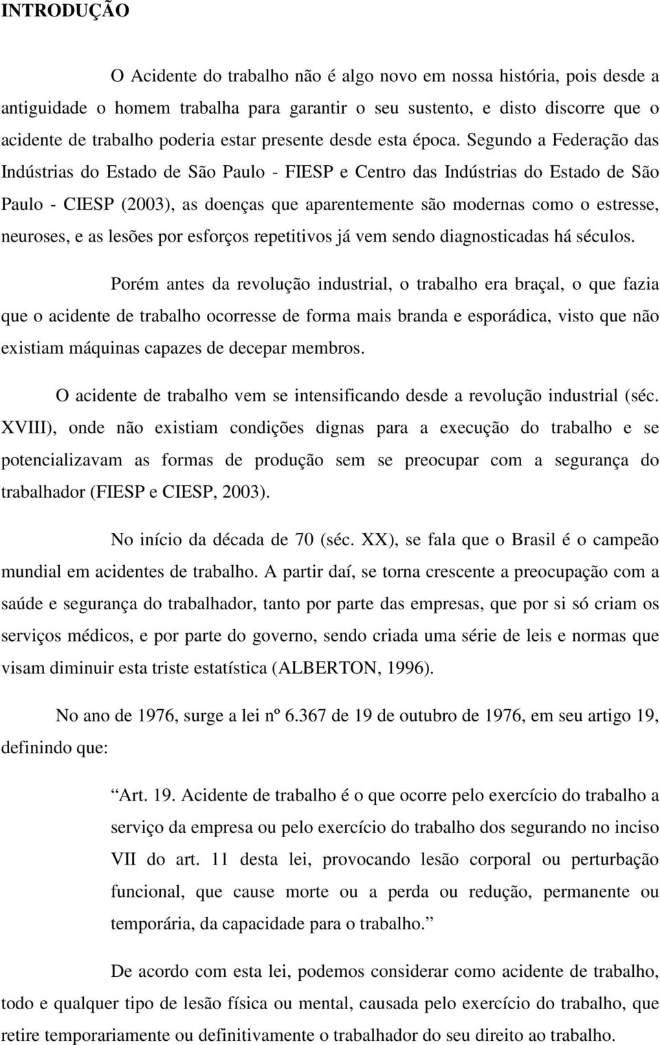 Segundo a Federação das Indústrias do Estado de São Paulo - FIESP e Centro das Indústrias do Estado de São Paulo - CIESP (2003), as doenças que aparentemente são modernas como o estresse, neuroses, e