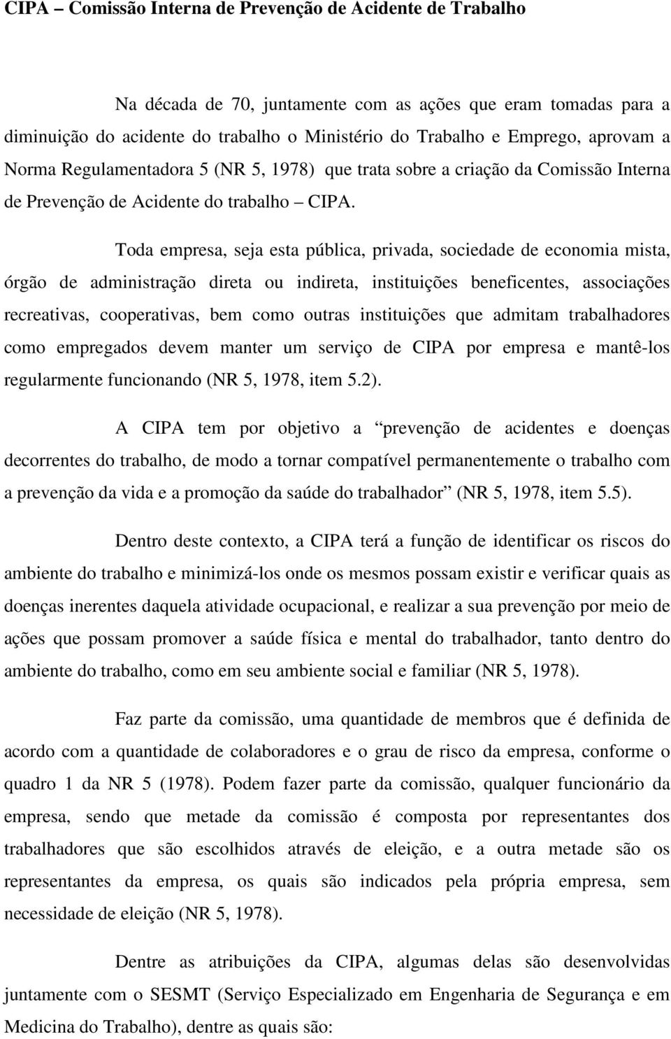 Toda empresa, seja esta pública, privada, sociedade de economia mista, órgão de administração direta ou indireta, instituições beneficentes, associações recreativas, cooperativas, bem como outras