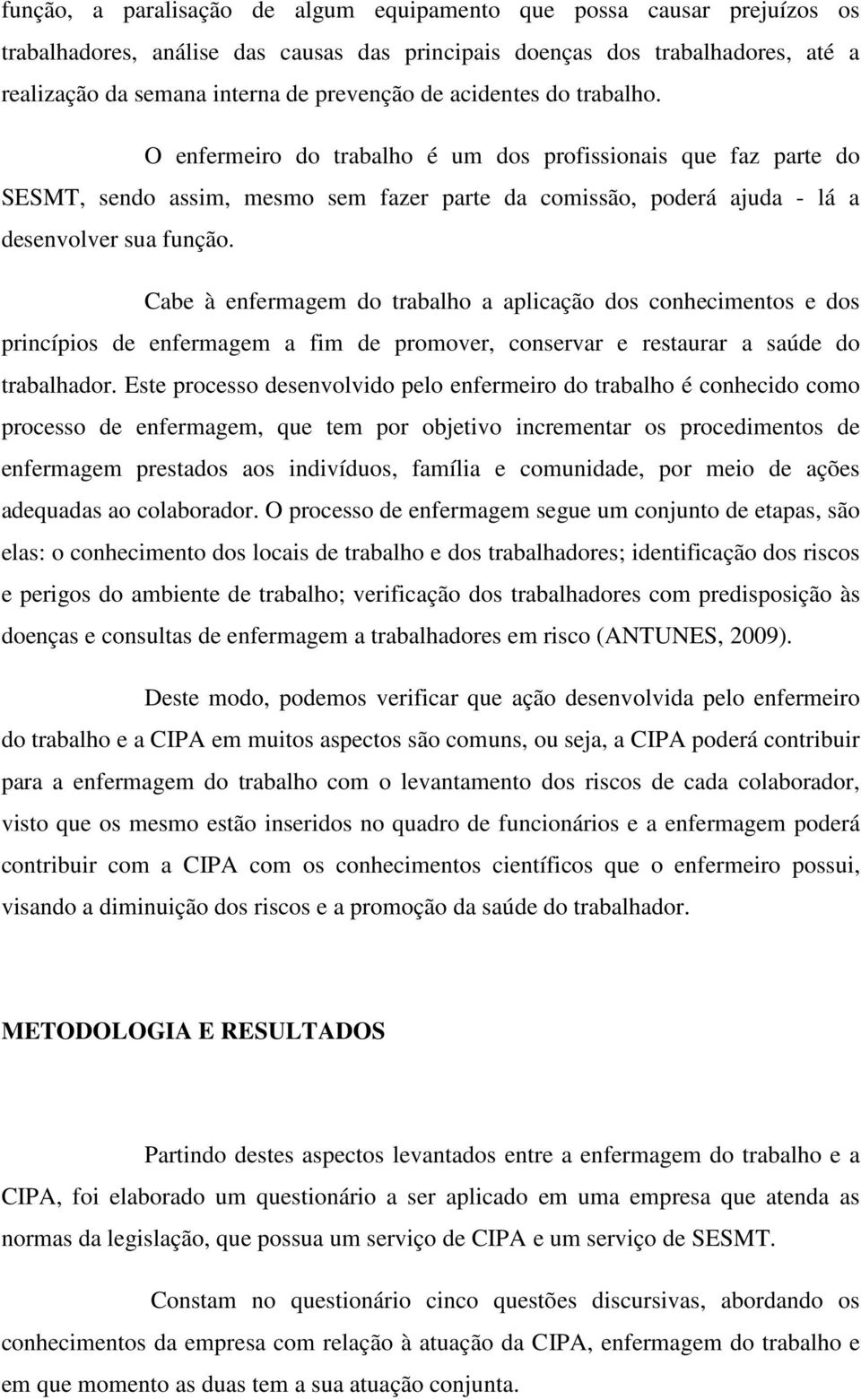 Cabe à enfermagem do trabalho a aplicação dos conhecimentos e dos princípios de enfermagem a fim de promover, conservar e restaurar a saúde do trabalhador.