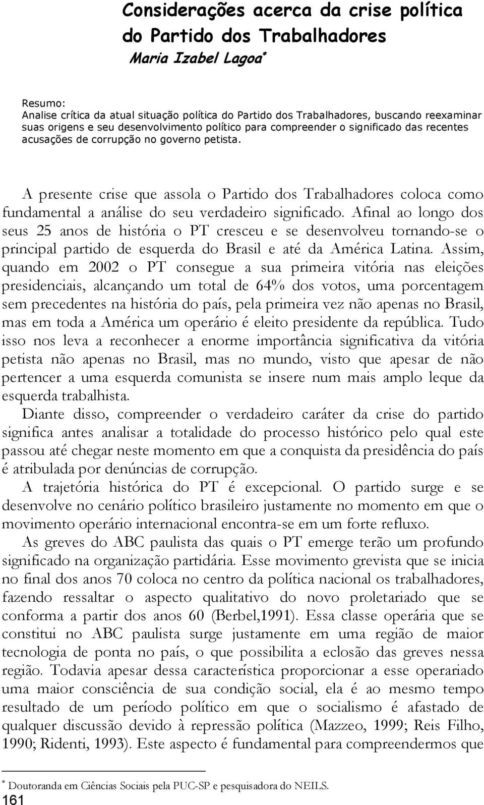 A presente crise que assola o Partido dos Trabalhadores coloca como fundamental a análise do seu verdadeiro significado.