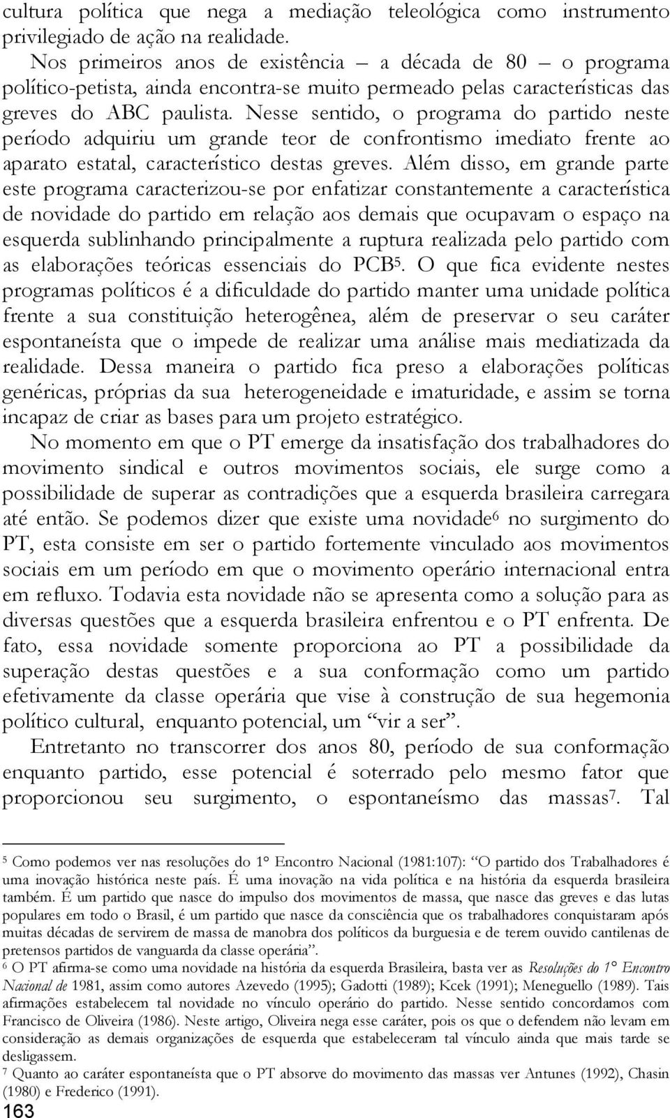 Nesse sentido, o programa do partido neste período adquiriu um grande teor de confrontismo imediato frente ao aparato estatal, característico destas greves.