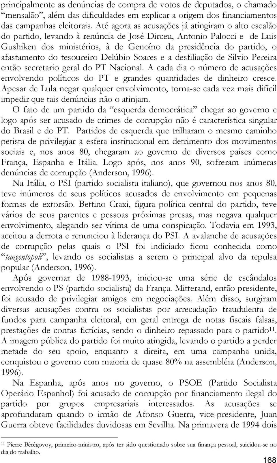 afastamento do tesoureiro Delúbio Soares e a desfiliação de Silvio Pereira então secretario geral do PT Nacional.