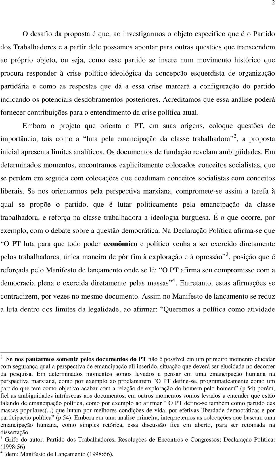 marcará a configuração do partido indicando os potenciais desdobramentos posteriores. Acreditamos que essa análise poderá fornecer contribuições para o entendimento da crise política atual.