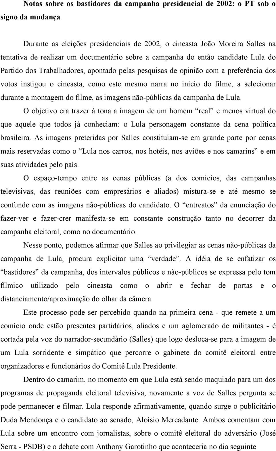 início do filme, a selecionar durante a montagem do filme, as imagens não-públicas da campanha de Lula.