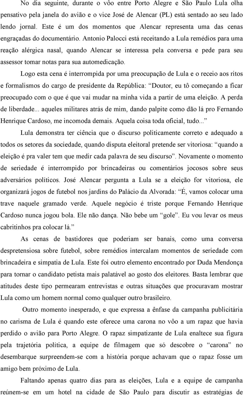 Antonio Palocci está receitando a Lula remédios para uma reação alérgica nasal, quando Alencar se interessa pela conversa e pede para seu assessor tomar notas para sua automedicação.