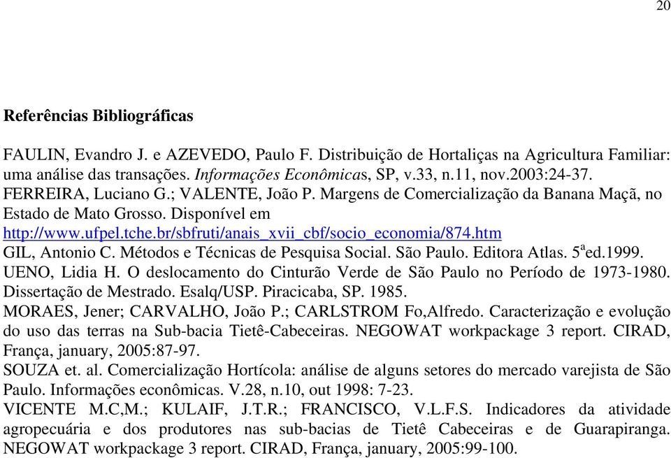 br/sbfruti/anais_xvii_cbf/socio_economia/874.htm GIL, Antonio C. Métodos e Técnicas de Pesquisa Social. São Paulo. Editora Atlas. 5 a ed.1999. UENO, Lidia H.