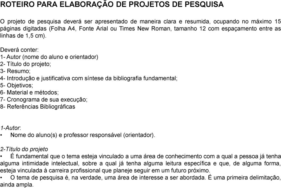 Deverá conter: 1- Autor (nome do aluno e orientador) 2- Título do projeto; 3- Resumo; 4- Introdução e justificativa com síntese da bibliografia fundamental; 5- Objetivos; 6- Material e métodos; 7-