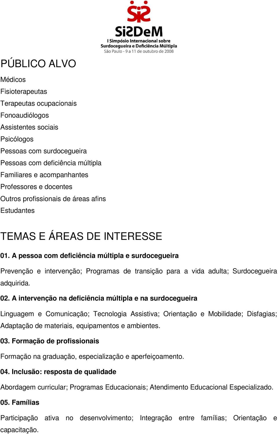 A pessoa com deficiência múltipla e surdocegueira Prevenção e intervenção; Programas de transição para a vida adulta; Surdocegueira adquirida. 02.