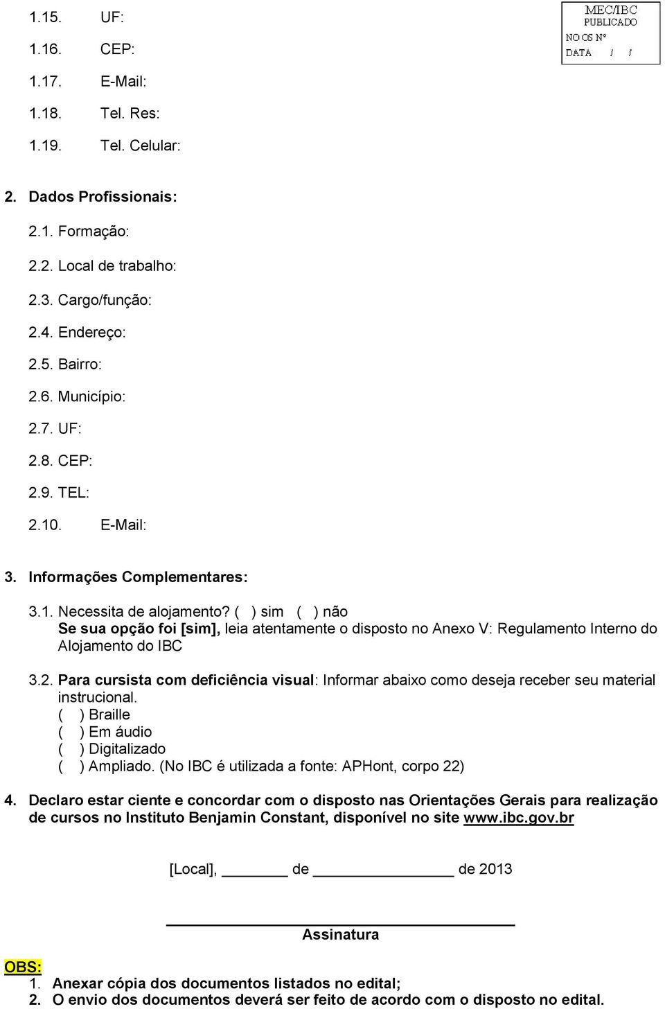 ( ) sim ( ) não Se sua opção foi [sim], leia atentamente o disposto no Anexo V: Regulamento Interno do Alojamento do IBC 3.2.