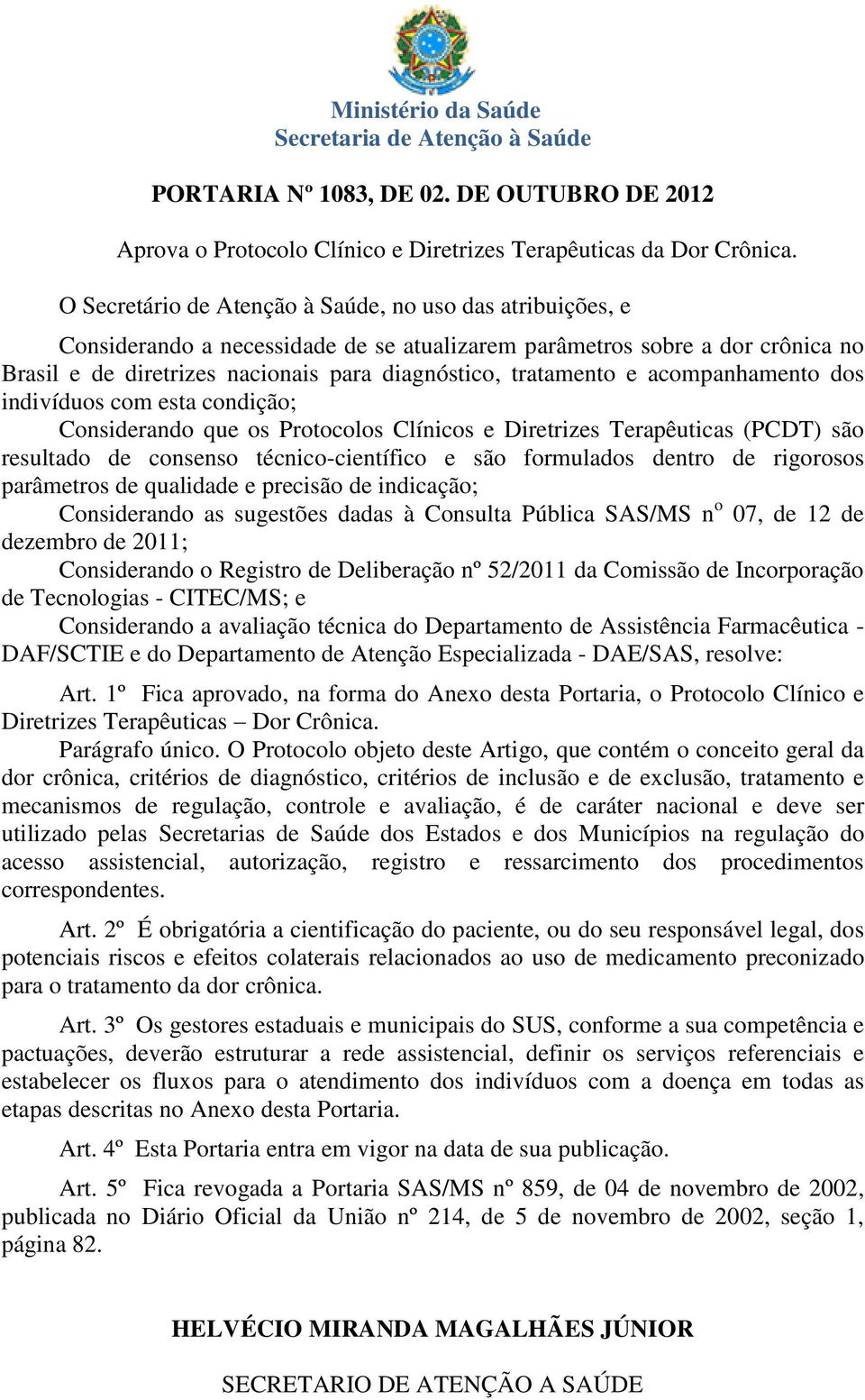 e acompanhamento dos indivíduos com esta condição; Considerando que os Protocolos Clínicos e Diretrizes Terapêuticas (PCDT) são resultado de consenso técnico-científico e são formulados dentro de